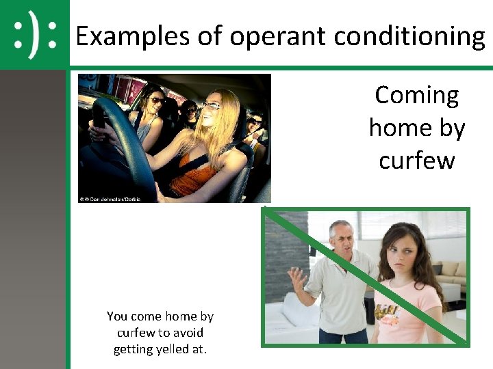 Examples of operant conditioning Coming home by curfew You come home by curfew to