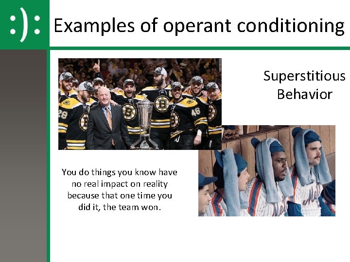 Examples of operant conditioning Superstitious Behavior You do things you know have no real