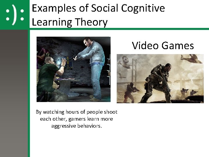 Examples of Social Cognitive Learning Theory Video Games By watching hours of people shoot