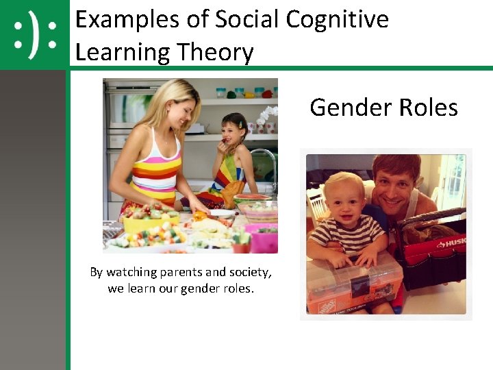 Examples of Social Cognitive Learning Theory Gender Roles By watching parents and society, we