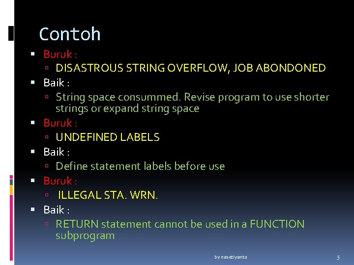 Contoh Buruk : DISASTROUS STRING OVERFLOW, JOB ABONDONED Baik : String space consummed. Revise