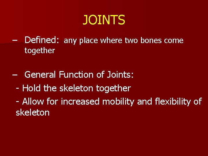 JOINTS – Defined: any place where two bones come together – General Function of