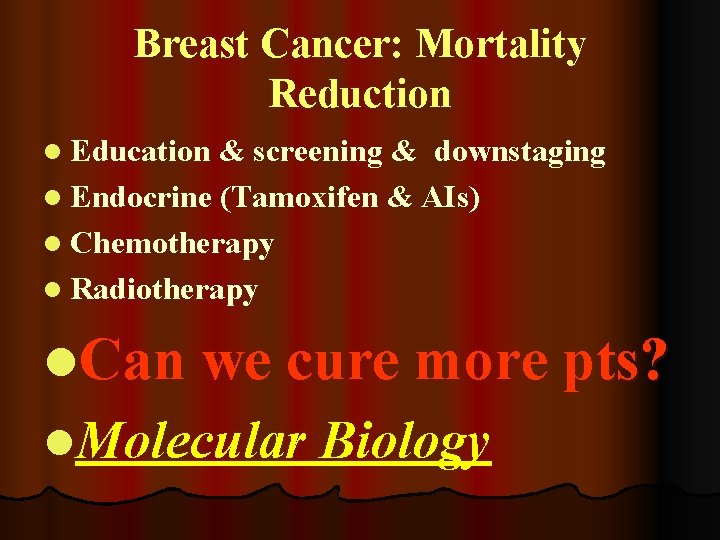 Breast Cancer: Mortality Reduction l Education & screening & downstaging l Endocrine (Tamoxifen &