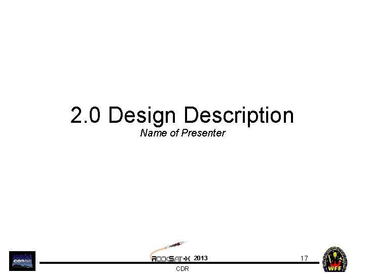 2. 0 Design Description Name of Presenter 2013 CDR 17 