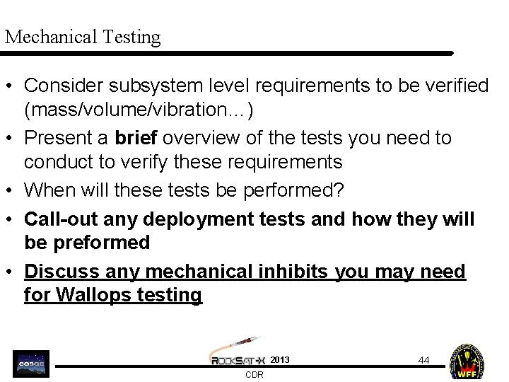 Mechanical Testing • Consider subsystem level requirements to be verified (mass/volume/vibration…) • Present a