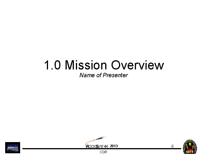 1. 0 Mission Overview Name of Presenter 2013 CDR 6 