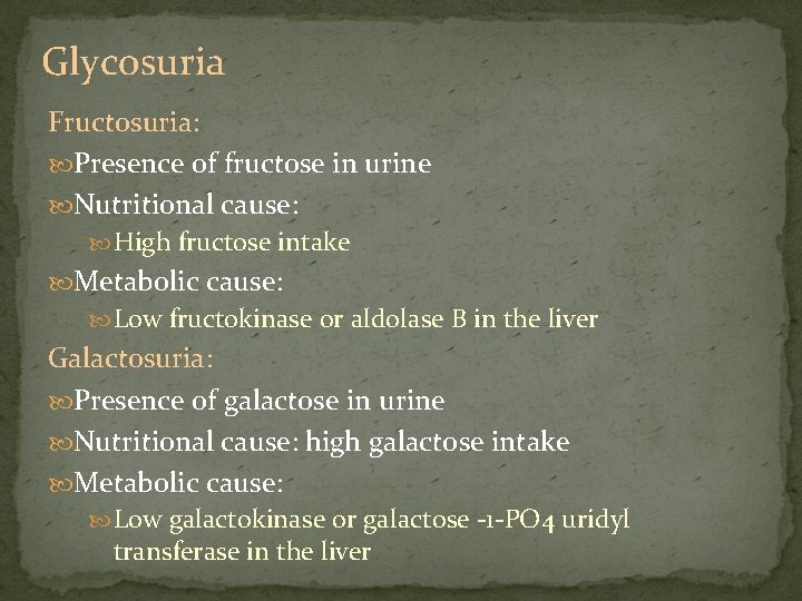 Glycosuria Fructosuria: Presence of fructose in urine Nutritional cause: High fructose intake Metabolic cause: