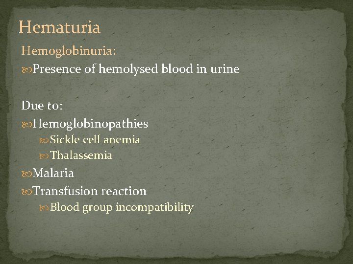 Hematuria Hemoglobinuria: Presence of hemolysed blood in urine Due to: Hemoglobinopathies Sickle cell anemia
