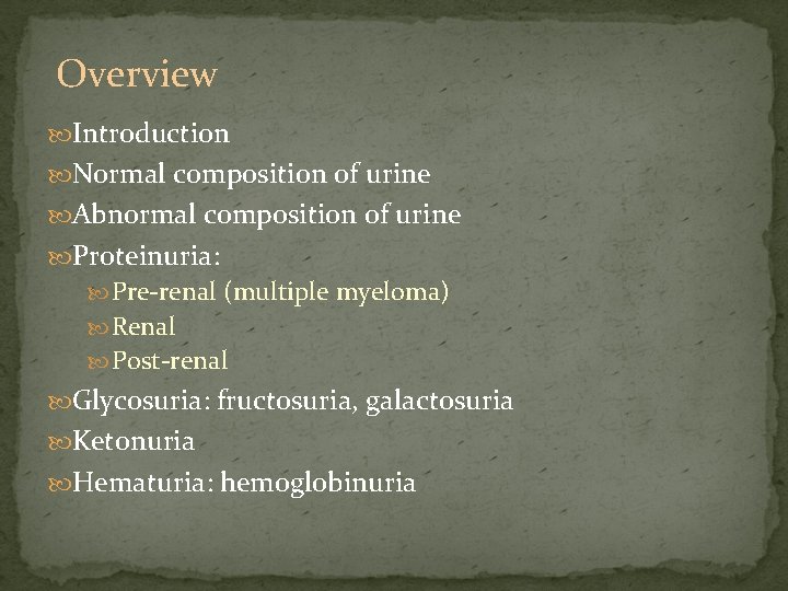 Overview Introduction Normal composition of urine Abnormal composition of urine Proteinuria: Pre-renal (multiple myeloma)