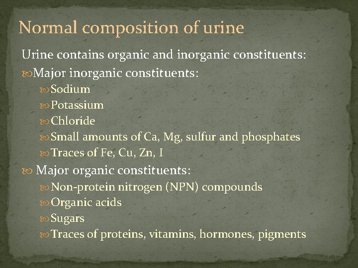 Normal composition of urine Urine contains organic and inorganic constituents: Major inorganic constituents: Sodium
