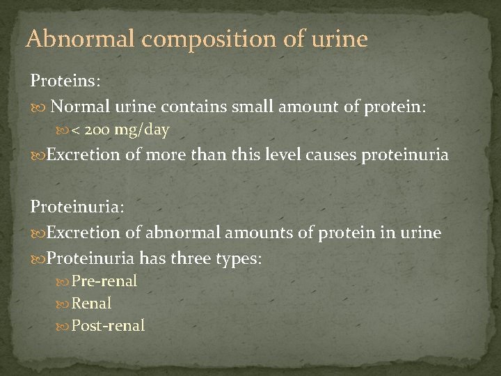 Abnormal composition of urine Proteins: Normal urine contains small amount of protein: < 200