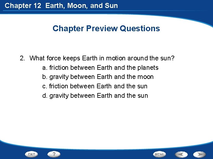 Chapter 12 Earth, Moon, and Sun Chapter Preview Questions 2. What force keeps Earth