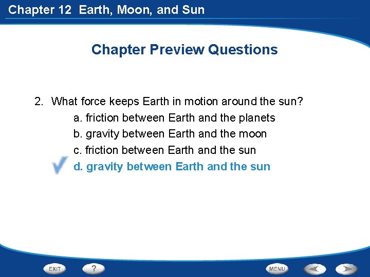 Chapter 12 Earth, Moon, and Sun Chapter Preview Questions 2. What force keeps Earth