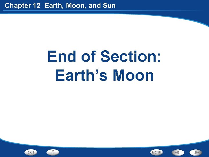 Chapter 12 Earth, Moon, and Sun End of Section: Earth’s Moon 