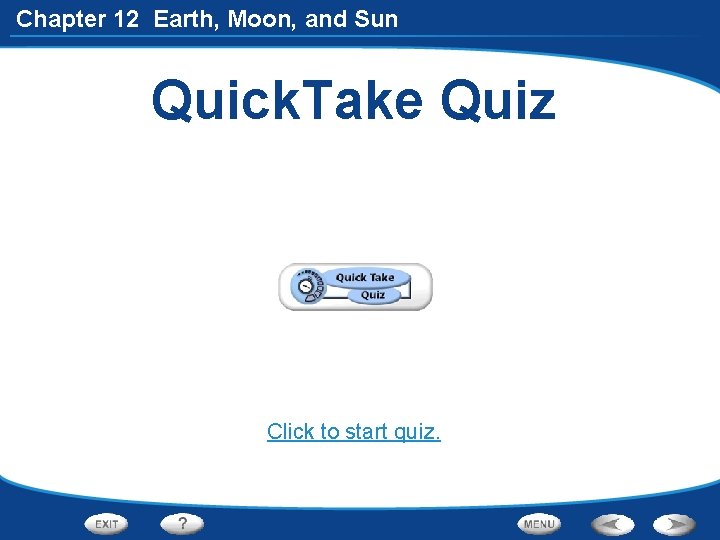 Chapter 12 Earth, Moon, and Sun Quick. Take Quiz Click to start quiz. 