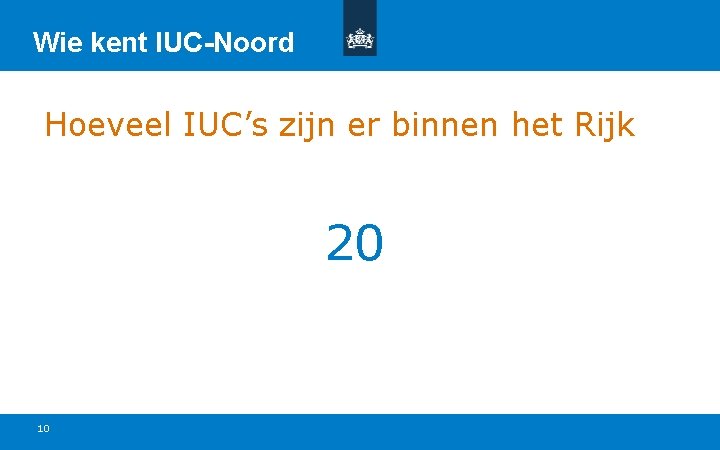 Wie kent IUC-Noord Hoeveel IUC’s zijn er binnen het Rijk 20 10 