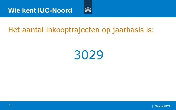Wie kent IUC-Noord Het aantal inkooptrajecten op jaarbasis is: 3029 4 | 18 april