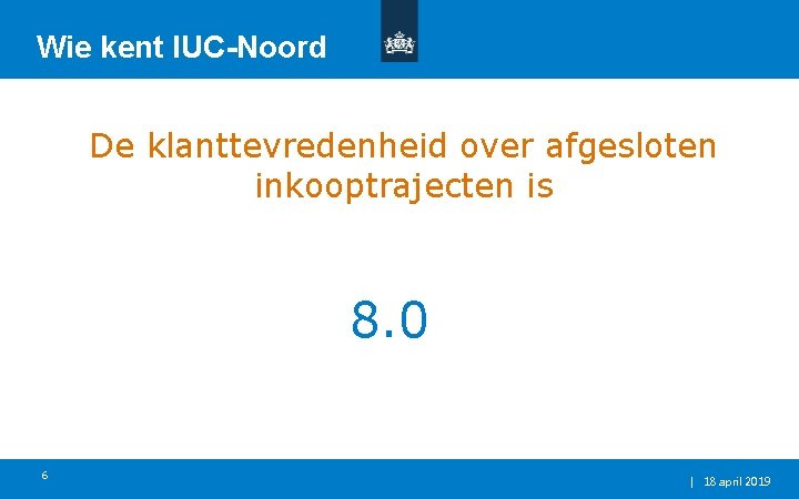 Wie kent IUC-Noord De klanttevredenheid over afgesloten inkooptrajecten is 8. 0 6 | 18