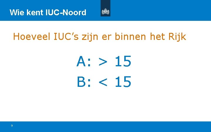 Wie kent IUC-Noord Hoeveel IUC’s zijn er binnen het Rijk A: > 15 B: