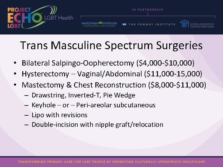 Trans Masculine Spectrum Surgeries • Bilateral Salpingo-Oopherectomy ($4, 000 -$10, 000) • Hysterectomy –