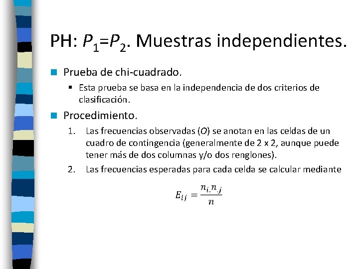 PH: P 1=P 2. Muestras independientes. n Prueba de chi-cuadrado. § Esta prueba se