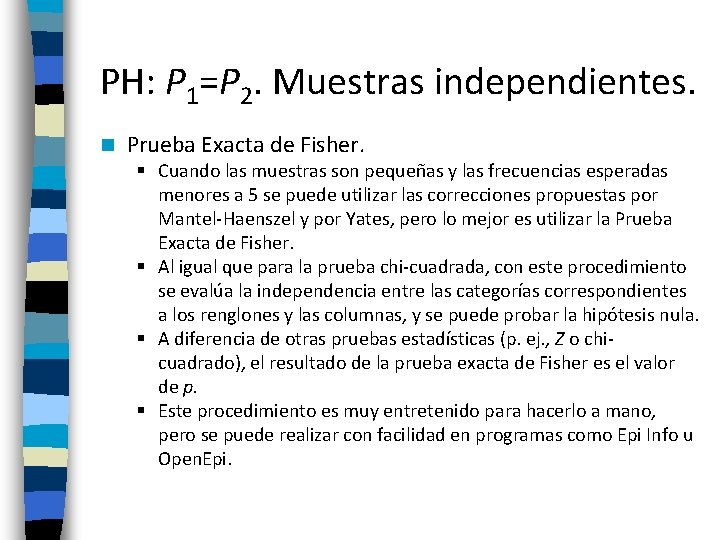 PH: P 1=P 2. Muestras independientes. n Prueba Exacta de Fisher. § Cuando las