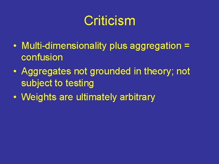 Criticism • Multi-dimensionality plus aggregation = confusion • Aggregates not grounded in theory; not