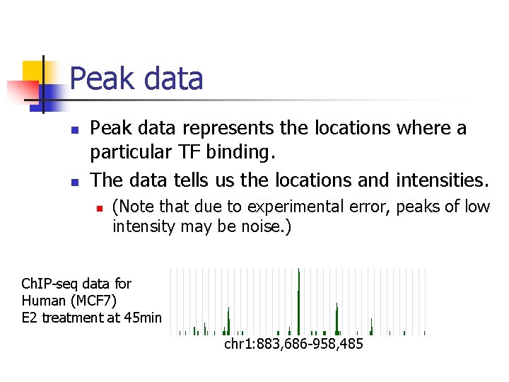 Peak data n n Peak data represents the locations where a particular TF binding.