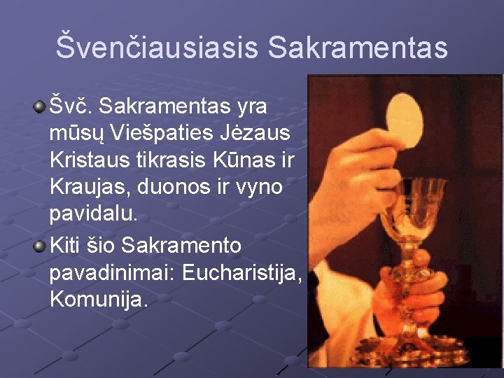 Švenčiausiasis Sakramentas Švč. Sakramentas yra mūsų Viešpaties Jėzaus Kristaus tikrasis Kūnas ir Kraujas, duonos