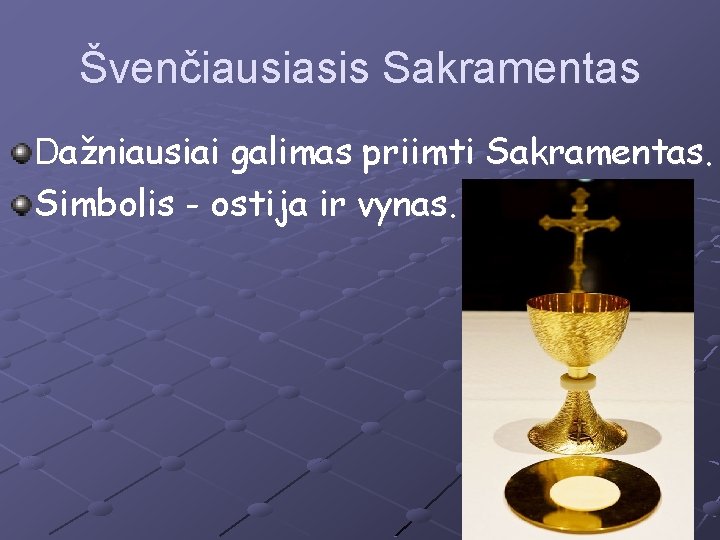 Švenčiausiasis Sakramentas Dažniausiai galimas priimti Sakramentas. Simbolis - ostija ir vynas. 