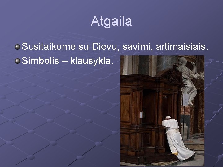 Atgaila Susitaikome su Dievu, savimi, artimaisiais. Simbolis – klausykla. 