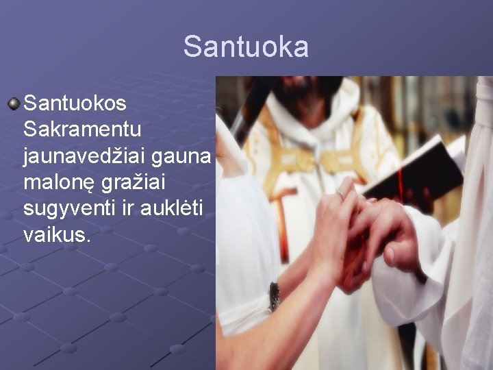 Santuoka Santuokos Sakramentu jaunavedžiai gauna malonę gražiai sugyventi ir auklėti vaikus. 