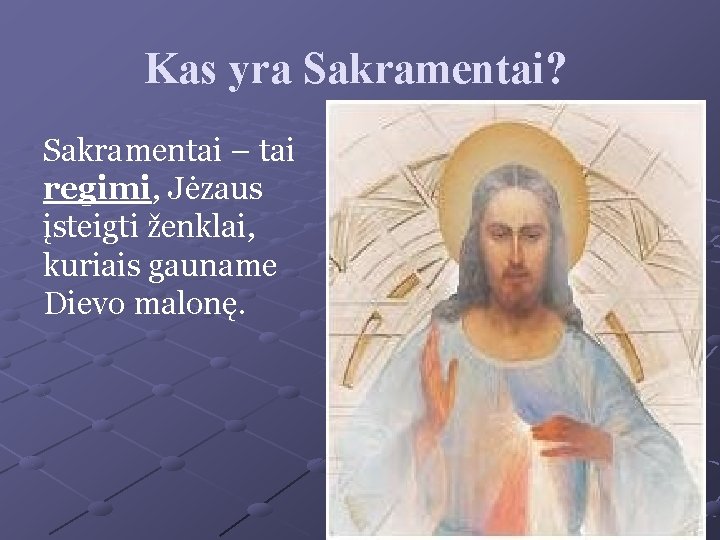 Kas yra Sakramentai? Sakramentai – tai regimi, Jėzaus įsteigti ženklai, kuriais gauname Dievo malonę.