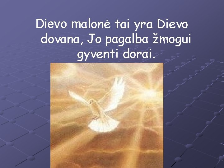Dievo malonė tai yra Dievo dovana, Jo pagalba žmogui gyventi dorai. 