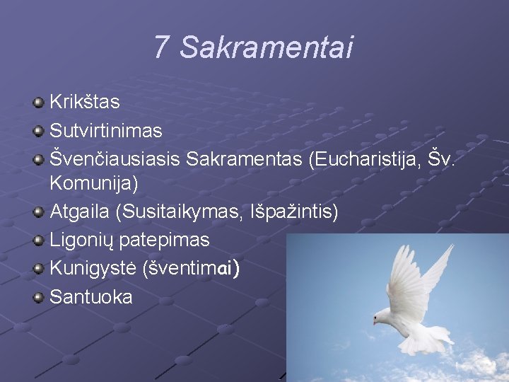 7 Sakramentai Krikštas Sutvirtinimas Švenčiausiasis Sakramentas (Eucharistija, Šv. Komunija) Atgaila (Susitaikymas, Išpažintis) Ligonių patepimas