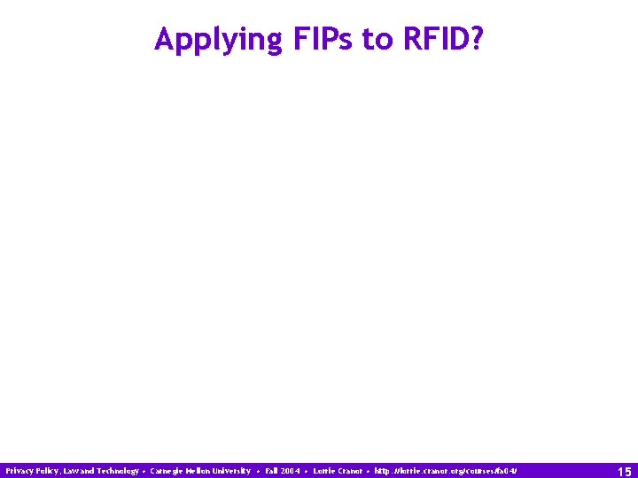 Applying FIPs to RFID? Privacy Policy, Law and Technology • Carnegie Mellon University •