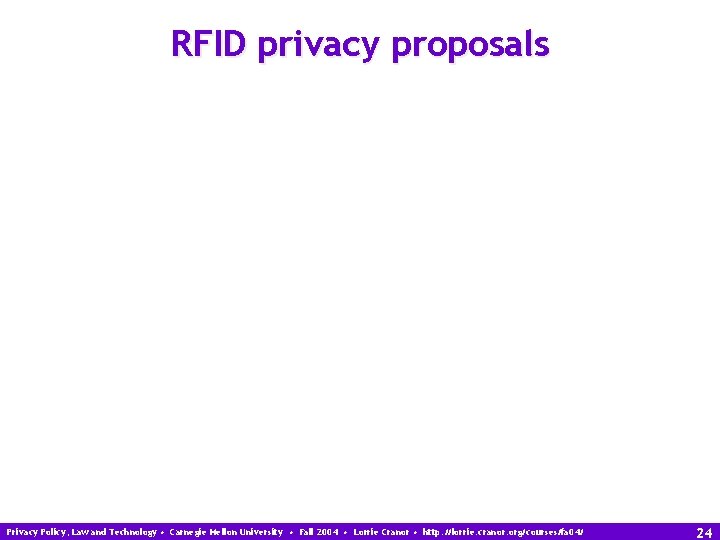 RFID privacy proposals Privacy Policy, Law and Technology • Carnegie Mellon University • Fall