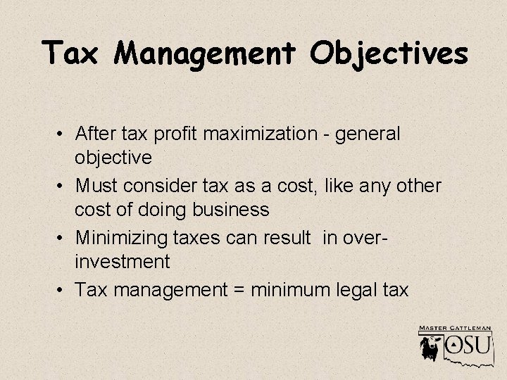 Tax Management Objectives • After tax profit maximization - general objective • Must consider