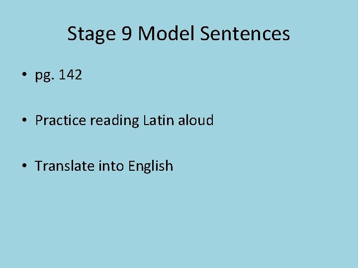 Stage 9 Model Sentences • pg. 142 • Practice reading Latin aloud • Translate