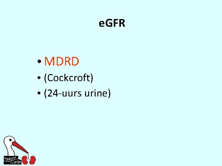 e. GFR • MDRD • (Cockcroft) • (24 -uurs urine) 