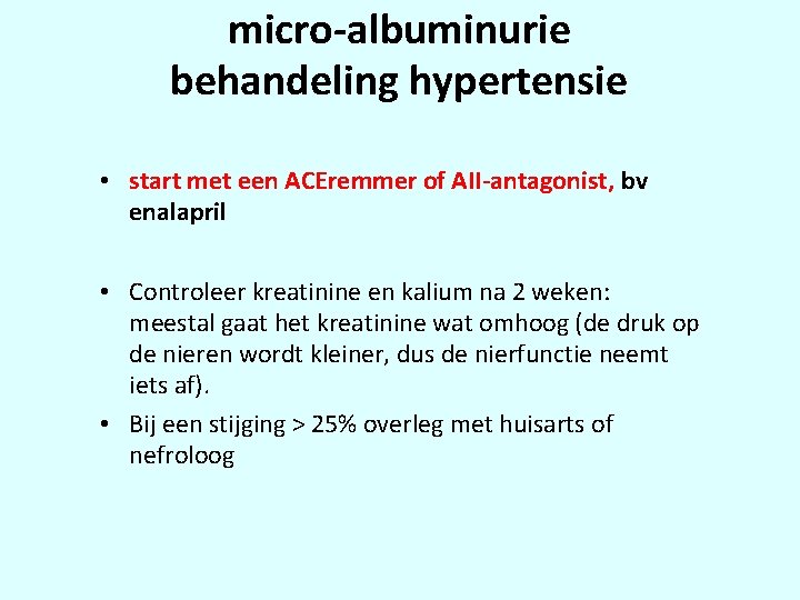 micro-albuminurie behandeling hypertensie • start met een ACEremmer of AII-antagonist, bv enalapril • Controleer