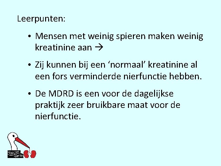 Leerpunten: • Mensen met weinig spieren maken weinig kreatinine aan • Zij kunnen bij