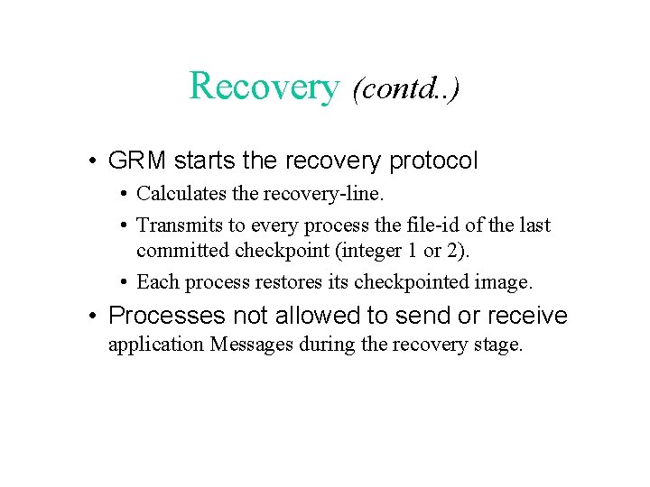 Recovery (contd. . ) • GRM starts the recovery protocol • Calculates the recovery-line.