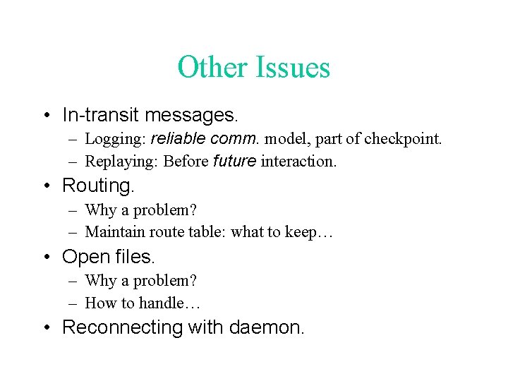 Other Issues • In-transit messages. – Logging: reliable comm. model, part of checkpoint. –