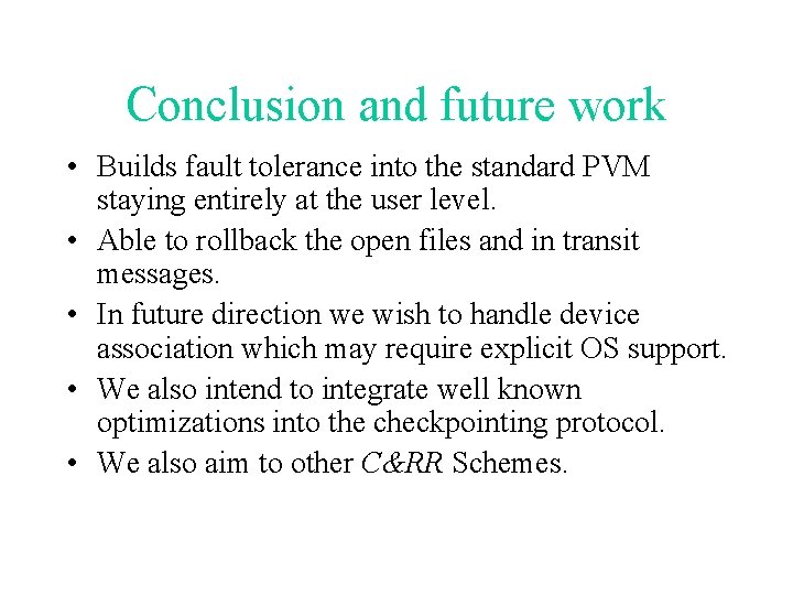 Conclusion and future work • Builds fault tolerance into the standard PVM staying entirely
