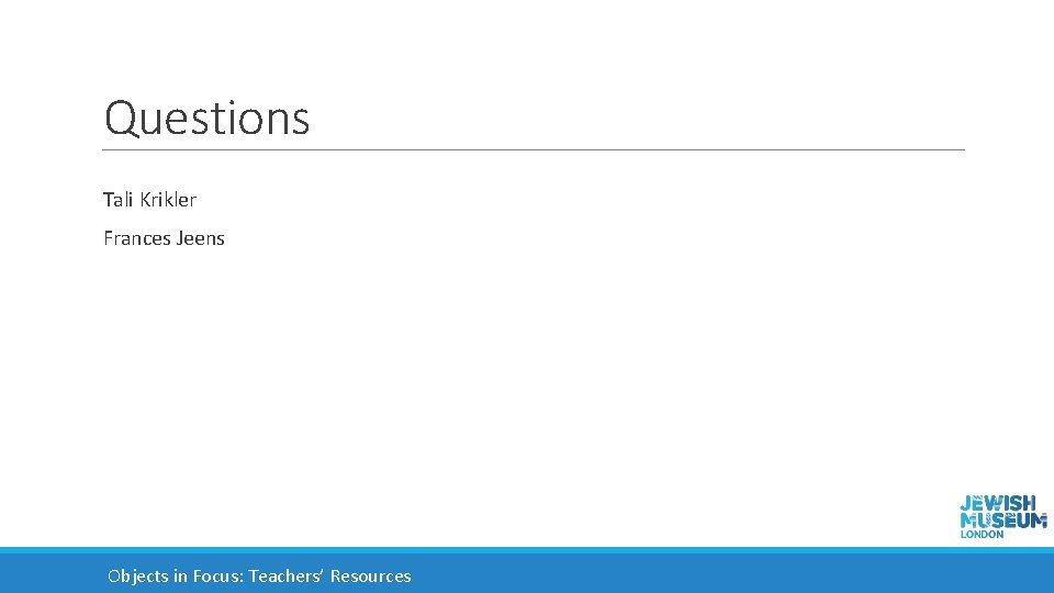 Questions Tali Krikler Frances Jeens Objects in Focus: Teachers’ Resources 
