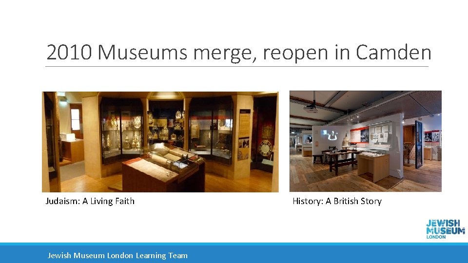2010 Museums merge, reopen in Camden Judaism: A Living Faith Jewish Museum London Learning