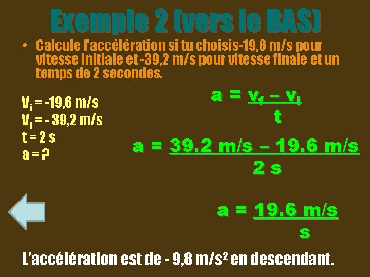 Exemple 2 (vers le BAS) • Calcule l’accélération si tu choisis-19, 6 m/s pour