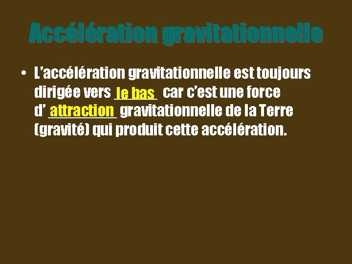 Accélération gravitationnelle • L’accélération gravitationnelle est toujours dirigée vers _____ le bas car c’est