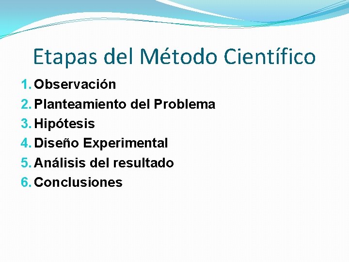 Etapas del Método Científico 1. Observación 2. Planteamiento del Problema 3. Hipótesis 4. Diseño